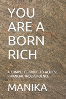 You Are a Born Rich: A Complete Guide to Achieve Financial Independence 1708470832 Book Cover