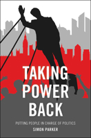 Taking Power Back: Putting People in Charge of Politics 1447326873 Book Cover