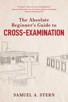 The Absolute Beginner's Guide to Cross-Examination 1510768858 Book Cover