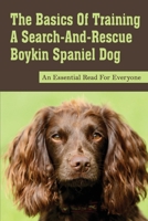The Basics Of Training A Search-And-Rescue Boykin Spaniel Dog: An Essential Read For Everyone: Search And Rescue Boykin Spaniel Dog Training Program B09BY88K3H Book Cover