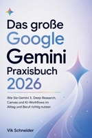 Das große Google Gemini Praxisbuch 2026: Wie Sie Gemini 3, Deep Research, Canvas und KI-Workflows im Alltag und Beruf richtig nutzen (German Edition) B0H6SK64BY Book Cover