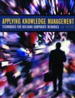Applying Knowledge Management: Techniques for Building Corporate Memories 1558607609 Book Cover