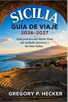 Sicilia Guía de viaje 2026–2027: Guía práctica del Monte Etna, las ciudades barrocas y las Islas Eolias. (Spanish Edition) B0HGDTDB7N Book Cover