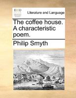 The Coffee House. a Characteristic Poem 1170026214 Book Cover