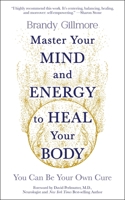 Master Your Mind to Heal Your Body: You Can Be Your Own Cure 1801292213 Book Cover