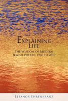 Explaining Life: The Wisdom of Modern Jewish Poetry: 1960 to 2010 1468509144 Book Cover