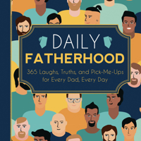 Daily Fatherhood: 365 Laughs, Truths, and Pick-Me-Ups for Every Dad, Every Day 1641706538 Book Cover