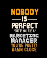 Nobody Is Perfect But If You Are a Marketing Manager Your Pretty Damn Close: College Ruled Lined Notebook 120 Pages Perfect Funny Gift keepsake Journal, Diary 1677202548 Book Cover