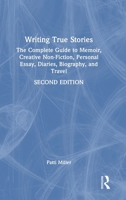 Writing True Stories: The complete guide to writing autobiography, memoir, personal essay, biography, travel and creative nonfiction 1032767316 Book Cover