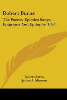 Robert Burns: The Poems, Epistles Songs, Epigrams And Epitaphs 1104502305 Book Cover