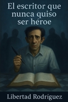 El escritor que nunca quiso ser héroe (Spanish Edition) B0FKGLVSN9 Book Cover