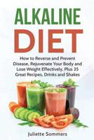 Alkaline Diet: How to Reverse and Prevent Disease, Rejuvenate Your Body and Lose Weight Effectively, Plus 35 Great Recipes, Drinks and Shakes ... Burn Fat, Prevent Disease, Healthy Recipes) 1539612376 Book Cover