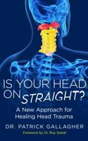 Is Your Head On Straight?: A New Approach for Healing Head Trauma 0998935301 Book Cover