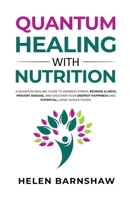 Quantum Healing With Nutrition: A quantum healing guide to address stress, reverse illness, prevent disease, and discover your deepest happiness, using whole foods. 1647466873 Book Cover