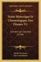 Traite Historique Et Chronologique Des Dixmes V1: Suivant Les Conciles (1748) 1104926741 Book Cover