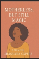 Motherless, But Still Magic: A Memoir of Healing and Becoming B0F4N975DF Book Cover