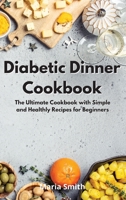 Diabetic Dinner Cookbook: The Ultimate Cookbook with Simple and Healthly Recipes for Beginners 1802550550 Book Cover