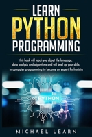 Learn Python Programming: In this book it will teach you about the language, data analysis and algorithms and will level up your skills in computer programming to become an expert Pythonista 1698848536 Book Cover