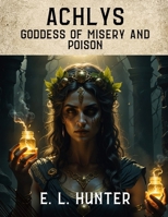 Achlys: Goddess of Misery and Poison (From Altar to Archive) B0F8Q7YCLR Book Cover