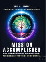 Mission Accomplished: A Goal Achievement Planner for Small Business Success: Achieve Greatness with the Universal Laws and Success Principles 1966265360 Book Cover