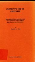 Clements Use of Aristotle: Aristotelian Contribution of Clement of Alexandria's Reputation of Gnosticism (Text & Studies in Religion) 0889469857 Book Cover