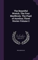 The Beautiful Wretch. The Four MacNicols. The Pupil of Aurelius; Three Stories Volume 2 1347396268 Book Cover
