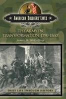 The Army in Transformation, 1790-1860 (The Greenwood Press Daily Life Through History Series) 0313331723 Book Cover