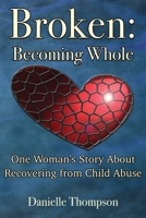 Broken: Becoming Whole: One Woman's Story About Recovering from Child Abuse B091GLF8K4 Book Cover