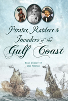 Pirates, Raiders & Invaders of the Gulf Coast 1467153230 Book Cover