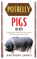 Potbelly Pigs as Pet: Potbelly Pigs Manual, Care Guide, Costs, Health, Grooming And Training null Book Cover