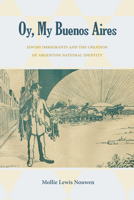 Oy, My Buenos Aires: Jewish Immigrants and the Creation of Argentine National Identity 0826353509 Book Cover