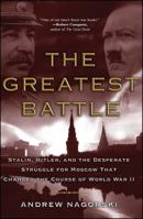 The Greatest Battle: Stalin, Hitler, and the Desperate Struggle for Moscow That Changed the Course of World War II 0743281101 Book Cover