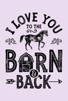 I Love You To The Barn and Back: Horse Lined Notebook, Journal, Organizer, Diary, Composition Notebook, Gifts for Horse Riders and Lovers 1706269951 Book Cover