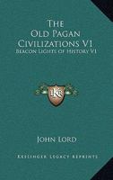 The Old Pagan Civilizations V1: Beacon Lights of History V1 1162725117 Book Cover