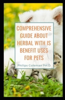 Comprehensive Guide about Herbal with Is Benefit Uses for Pets B08TH7X89D Book Cover