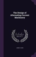The Design of Alternating Current Machinery 1358393400 Book Cover
