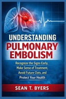 Understanding Pulmonary Embolism: Recognize the Signs Early, Make Sense of Treatment, Avoid Future Clots, and Protect Your Health B0GN2SP9H8 Book Cover