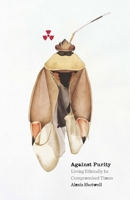 Against Purity: Living Ethically in Compromised Times 0816698643 Book Cover