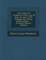 Chronique De Cinquante Jours: Du 20 Juin Au Aout 1792, R�dig�e Sur Pi�ces Authentiques... 1247013774 Book Cover