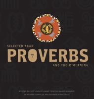 Selected Akan Proverbs And Their Meaning (Volume Book 1) 0578558041 Book Cover