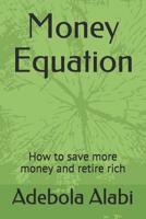 Money Equation: How to save more money and retire rich 1726890228 Book Cover