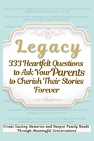 Legacy 333 Heartfelt Questions to Ask Your Parents to Cherish Their Stories Forever: Create Lasting Memories and Deepen Family Bonds Through Meaningful Conversations 1998402711 Book Cover