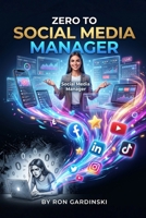 From Zero to Social Media Manager: The Self-Taught Pro's Roadmap to Mastering Content Strategy, Building Engaged Communities, and Delivering Real Business Results (The 'From Zero to...' Series) B0FR5CKX3W Book Cover