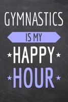 Gymnastics is my Happy Hour: Gymnastics Notebook, Planner or Journal Size 6 x 9 110 Dot Grid Pages Office Equipment, Supplies Funny Gymnastics Gift Idea for Christmas or Birthday 1695730372 Book Cover