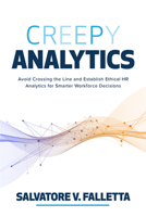 Creepy Analytics: Avoid Crossing the Line and Establish Ethical HR Analytics for Smarter Workforce Decisions 1265132674 Book Cover