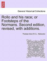 Rollo and his race; or Footsteps of the Normans. Second edition, revised, with additions. 1241600201 Book Cover