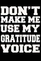 Don't Make Me Use My GRATITUDE Voice Journal and Notebook With Lined and 120 Blank Pages 1660868017 Book Cover