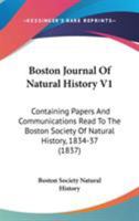 Boston Journal Of Natural History V1: Containing Papers And Communications Read To The Boston Society Of Natural History, 1834-37 1104076888 Book Cover