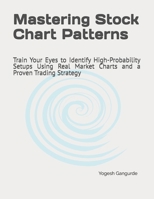 Mastering Stock Chart Patterns: Train Your Eyes to Identify High-Probability Setups Using Real Market Charts and a Proven Trading Strategy B0H4WLXKZY Book Cover