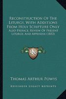 Reconstruction Of The Liturgy, With Additions From Holy Scripture Only: Also Preface, Review Of Present Liturgy, And Appendix 1104371391 Book Cover